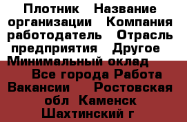 Плотник › Название организации ­ Компания-работодатель › Отрасль предприятия ­ Другое › Минимальный оклад ­ 8 000 - Все города Работа » Вакансии   . Ростовская обл.,Каменск-Шахтинский г.